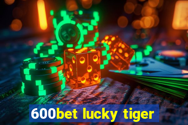 600bet lucky tiger